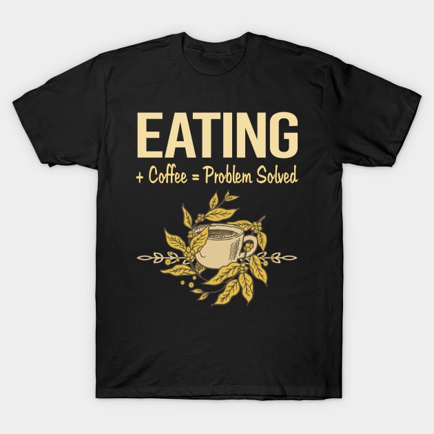 Problem Solved Coffee Eating T-Shirt by Happy Life